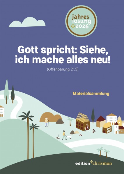 Materialsammlung zur Jahreslosung 2026 - Gott spricht: Siehe, ich mache alles neu! (Offenbarung 21,5)