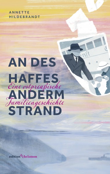 Historischer Roman: An des Haffes anderm Strand – Eine ostpreußische Familiengeschichte | Annette Hildebrandt