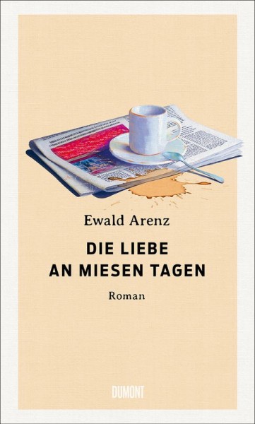 Ewald Arenz: Die Liebe an miesen Tagen